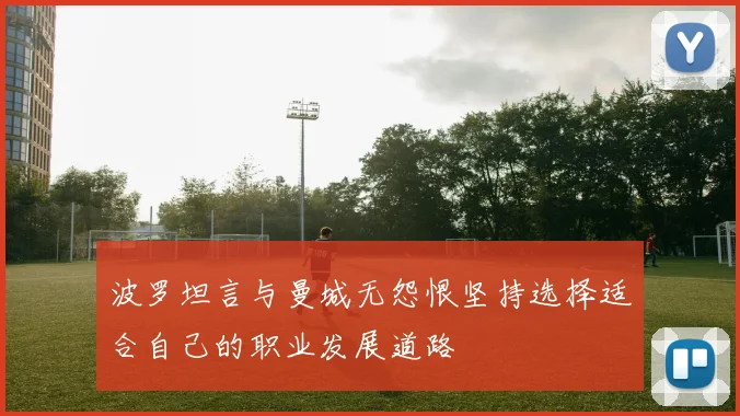 波罗坦言与曼城无怨恨坚持选择适合自己的职业发展道路