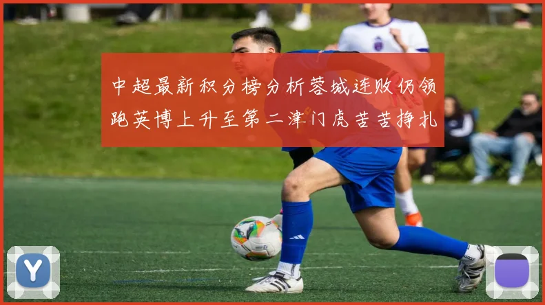 中超最新积分榜分析蓉城连败仍领跑英博上升至第二津门虎苦苦挣扎垫底