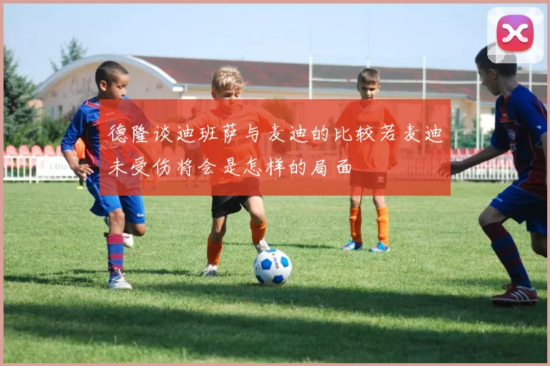 德隆谈迪班萨与麦迪的比较若麦迪未受伤将会是怎样的局面